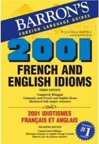 2001 French and English Idioms: 2001 Idiotismes Francais et Anglais (2001 Idioms Series)